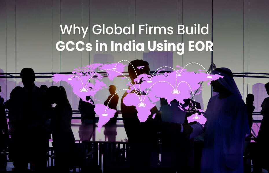 Why Global Companies Are Setting Up GCCs in India Through the EOR Model?