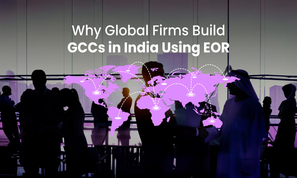 Why Global Companies Are Setting Up GCCs in India Through the EOR Model?