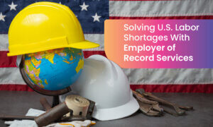 Solving U.S. Labor Shortages With Employer of Record Services