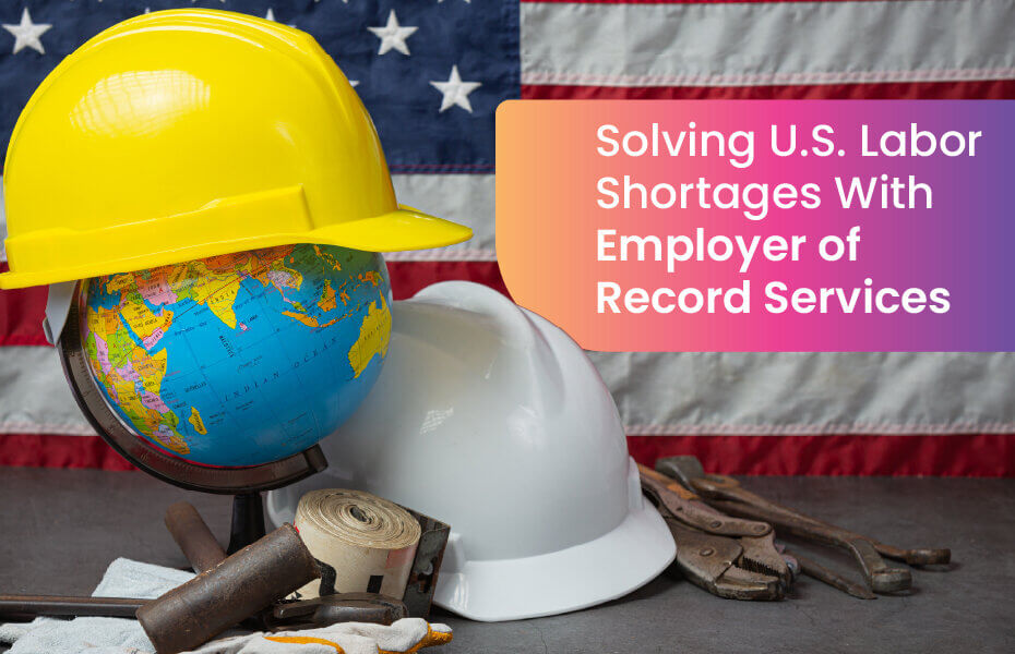 Solving U.S. Labor Shortages With Employer of Record Services